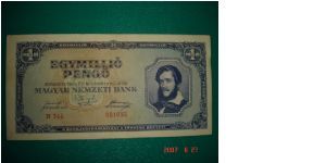 1,000,000 Egymillio Pengo
Obverse: Portrait of Kossuth
Reverse: Painting At the shore of Lake Balaton
Size: 167mm x 83mm Banknote