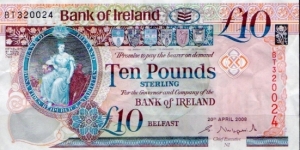 BANK of IRELAND (ULSTER)
20th April 2008
£10 
Group Chief Executive NI S Kirkpatrick
Seated lady, Flax plant image above vertical serial number, Six County shilelds
Old Bushmills Distillery
Watermark Head of Medusa + see through Celtic pattern
Security thread Banknote