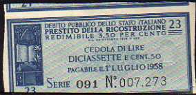 *COUPON*__
Prestito della Ricostruzione__
Lire 17.50 Centesimi__
Issued:26.10.1946
Pay: 01.07.1958__
Serie: 23 / 091 - n° 007.273 Banknote