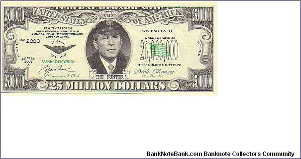Collector Fun Note!

25,000,000 Million Dollars,
2003 series.

Obverse:The Hunter

Reverse:Portrait of Osama Bin Laden and Saddam Hussein

Not Legal Tender Banknote