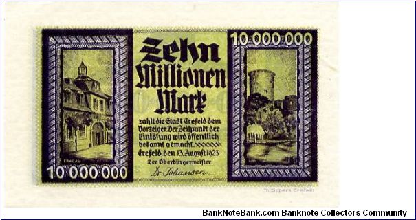 Crefeld 13.8.1923 
10000000M
Green/Purple
Front Cracau in frane above value, Nalu & writting, Linn in frame below value
Rev Inner frame Value down each edge, date above value & State Arms 
watermark / Wz. Sechseckflechtwerk Banknote