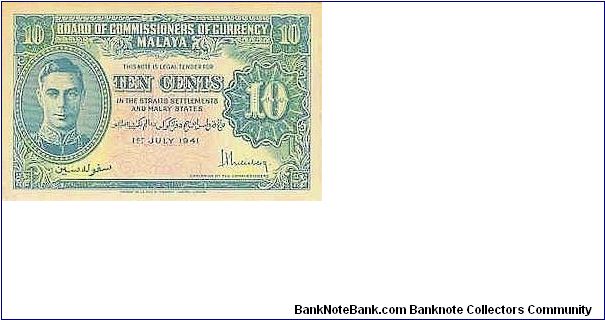 10 Cents
Strait Settlement 1st July 1941 

Obverse:Portrait of King George VI 1936-1952

Printed By:Thomas De La Rue

Signed by H.Weisberg

Size:101mm x 64mm Banknote