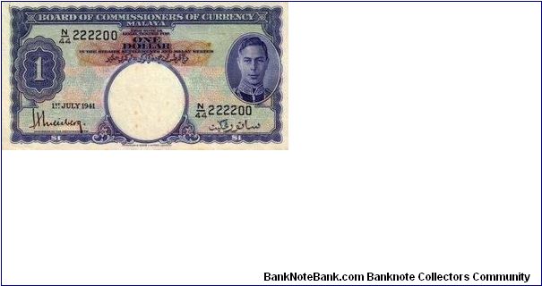 1 Dollar w/Serial
No:A/44 222200 

Strait Settlement 1st July 1941 

Obverse:Portrait of King George VI 1936-1952

Reverse:Malaya States

Printed By:
Waterlow & Sons Ltd

Signed by H.Weisberg

Size:124mm x 64mm Banknote