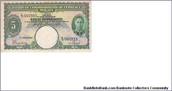 5 Dollar w/Serial
No:E/11 000933 

Strait Settlement 1st July 1941 

Obverse:Portrait of King George VI 1936-1952

Reverse:Malaya States

Printed By:
Waterlow & Sons Ltd

Signed by H.Weisberg

Size:137mm x 77mm Banknote