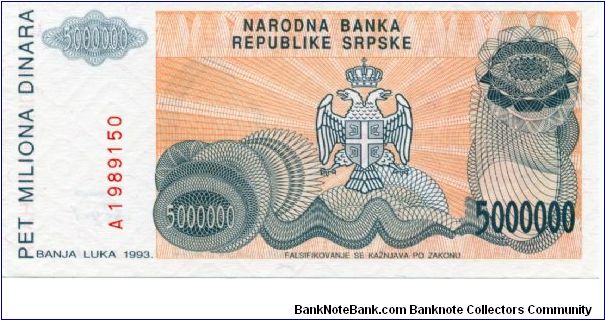 Serbian Republic of Bosnia HerzGovina
Banja Luka 2nd Issue
5,000,000 Dinara
Orange/Blue
P Kocic 
Serbian coat of arms
Wtmk Greek design Banknote