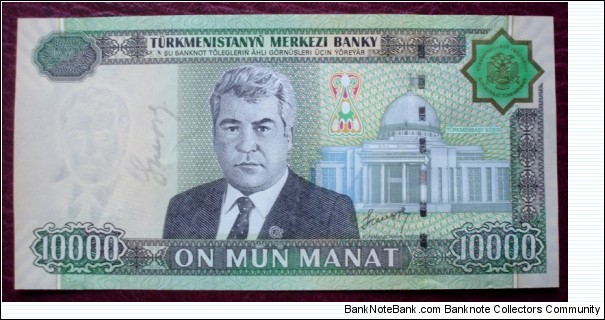 Türkmenistanyň Merkezi Banky |
10,000 Manat |

Obverse: Former President and Dictator Saparmurat Niyazov and Palace of Türkmenbaşy |
Reverse: Turkmen coat of arms and view of Aşgabat |
Watermark: Portrait of the deceased Türkmenbaşy
 Banknote