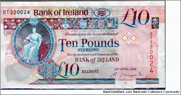 BANK of IRELAND (ULSTER)
20th April 2008
£10 
Group Chief Executive NI S Kirkpatrick
Seated lady, Flax plant image above vertical serial number, Six County shilelds
Old Bushmills Distillery
Watermark Head of Medusa + see through Celtic pattern
Security thread Banknote