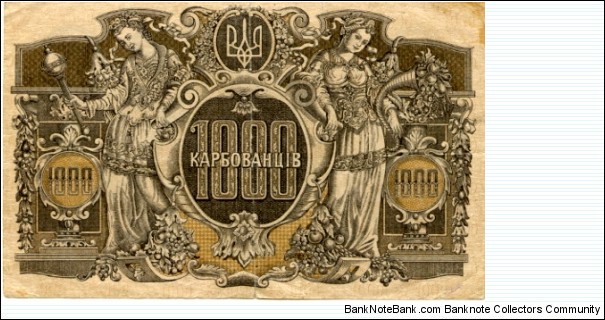 Ukrain State treasury note 
1000 karbovanets
# AI 172302
Trident arms at top center between 2 standing allegorical women supporting frame with value
Sig Black/brown
Designed by I.Zolotov
Watermark Wavy lines
 
This bank-note was issued in Kyiv and entered circulation on November 13, 1918. Printing was continued by the Directorate government in October 1919 at Kamyanets'-Podilsk, and in 1920 at Warsaw. The last issue is unknown  Banknote